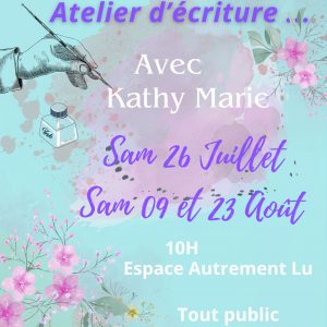 Atelier d’écriture avec Kathy Marie – 26 juillet / 09 et 23 Août